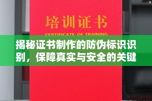 防城揭秘证书制作的防伪标识识别，保障真实与安全的关键